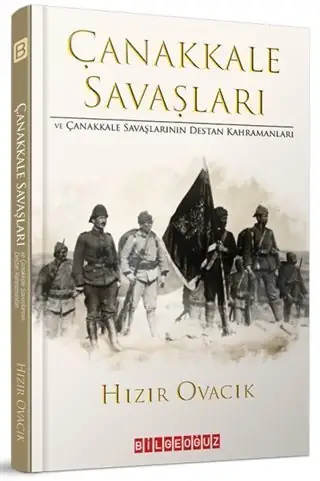 Çanakkale Savasları ve Çanakkale Savaşlarının Destan Kahramanları