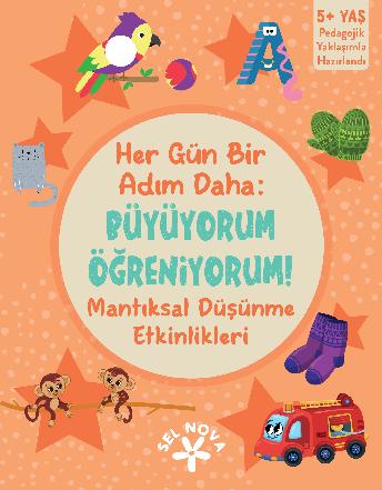 Her Gün Bir Adım Daha: Büyüyorum Öğreniyorum! Mantıksal Düşünme Etkinlikleri / 5+ Yaş