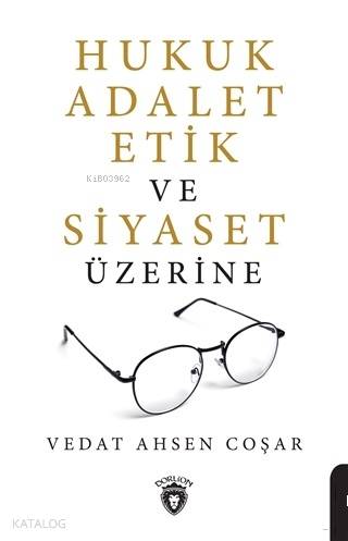 Hukuk Adalet Etik ve Siyaset Üzerine - Vedat Ahsen Coşar
