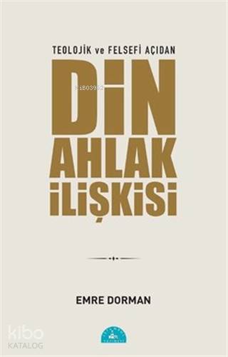 Teolojik ve Felsefi Açıdan Din Ahlak İlişkisi - Emre Dorman