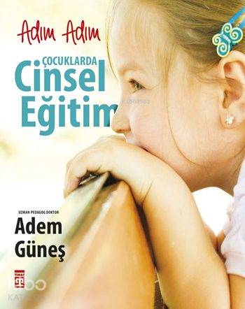 Adım Adım Çocuklarda Cinsel Eğitim - Adem Güneş (Pedagog)