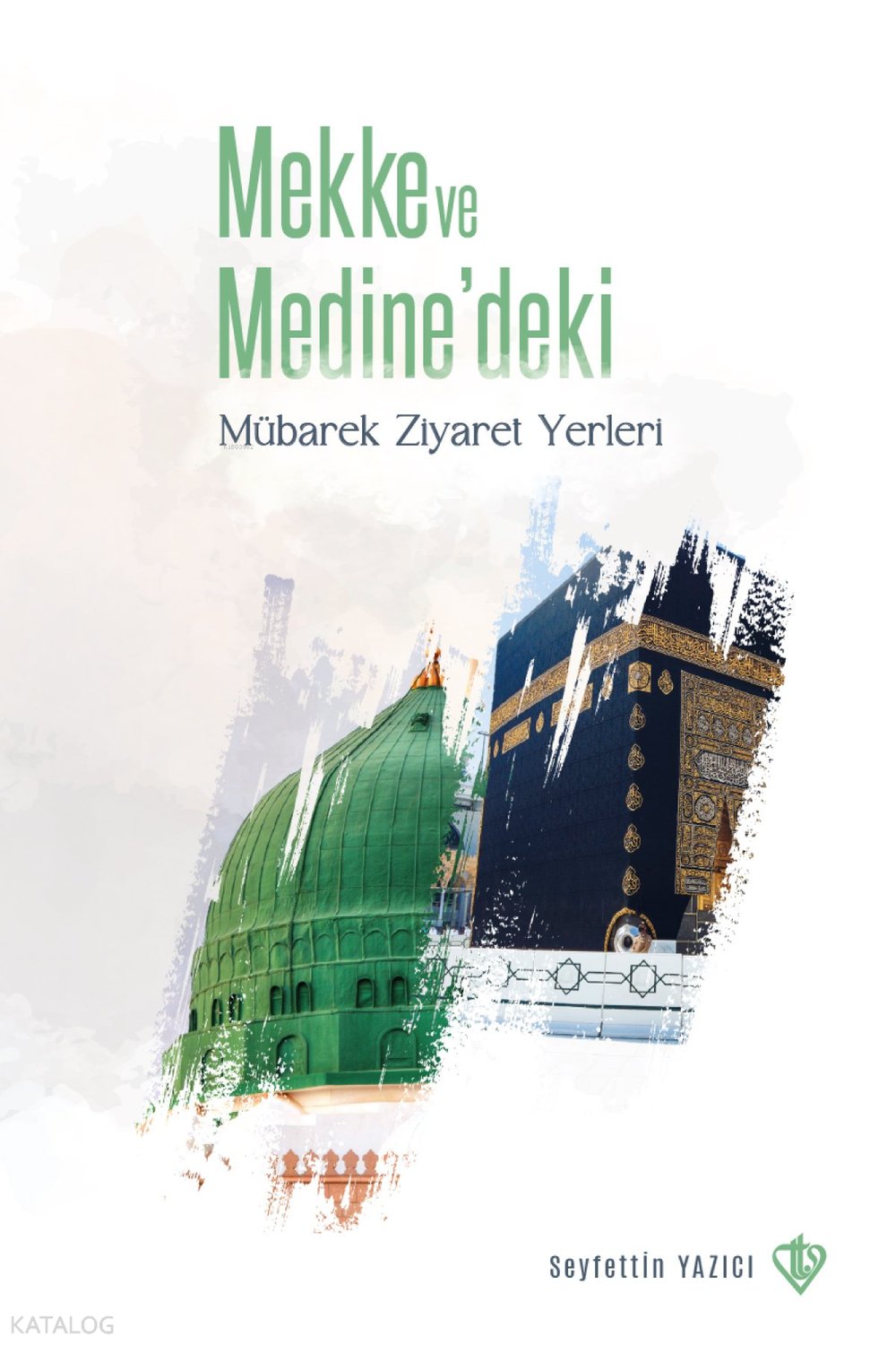 Mekke ve Medine'deki Mübarek Ziyaret Yerleri - Seyfettin Yazıcı