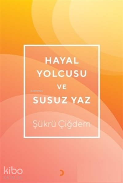 Hayal Yolcusu ve Susuz Yaz - Şükrü Çiğdem