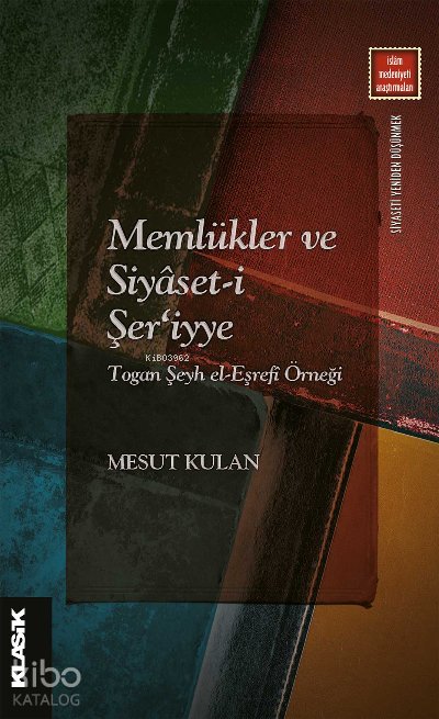 Memlükler ve Siyâset-i Şer‘iyye Togan Şeyh el-Eşrefî Örneği - Mesut Kulan
