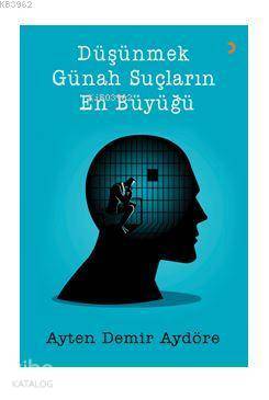 Düşünmek Günah Suçların En Büyüğü - Ayten Demir Aydöre