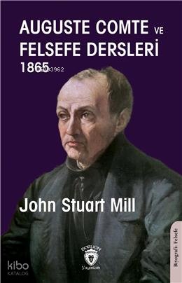 Auguste Comte Ve Felsefe Dersleri 1865 - John Stuart Mill
