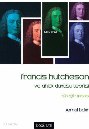 Francis Hutcheson ve Ahlak Duyusu Teorisi - Kemal Bakır