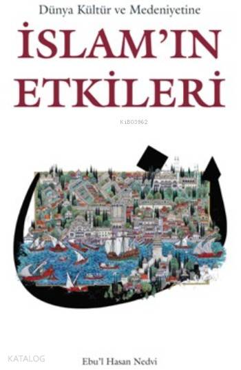 Dünya Kültür ve Medeniyetine İslam'ın Etkileri - Ebu`l Hasan Ali En-Nedvi
