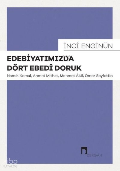 Edebiyatımızda Dört Edebi Doruk: Namık Kemal, Ahmet Mithat, Mehmet Akif, Ömer Seyfettin - İnci Enginün