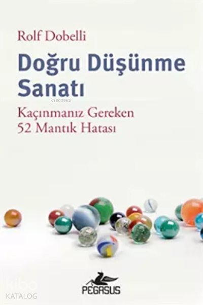 Doğru Düşünme Sanatı: Kaçınmanız Gereken 52 Mantık Hatası