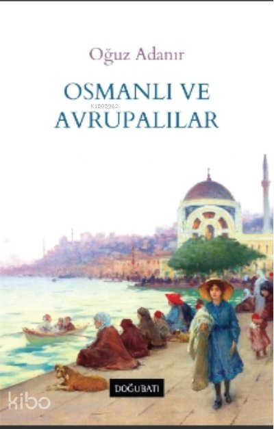 Osmanlı ve Avrupalılar - Oğuz Adanır
