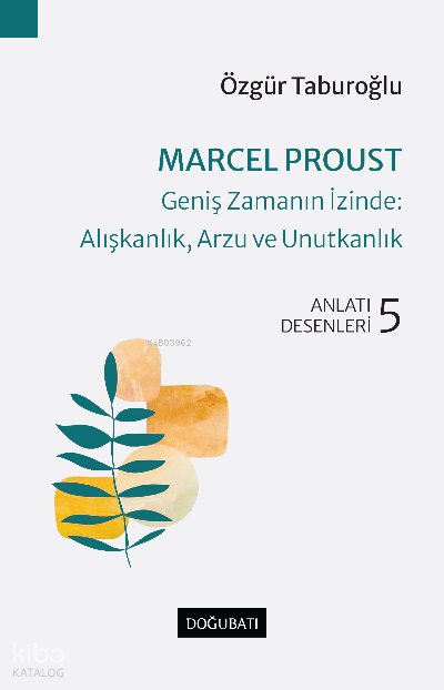 Marcel Proust – Geniş Zamanın İzinde: Alışkanlık, Arzu ve Unutkanlık Anlatı Desenleri - 5 Özgür Taburoğlu - Özgür Taburoğlu