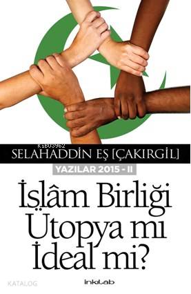 İslam Birliği Ütopya Mı İdeal Mi? - Selahaddin Eş Çakırgil