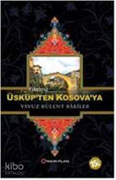 Üsküp'ten Kosova'ya - Yavuz Bülent Bakiler