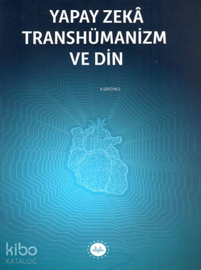 Yapay Zeka Transhümanizm ve Din - Kolektif
