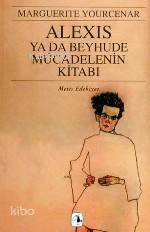 Alexis Ya Da Beyhude Mücadelenin Kitabı - Marguerite Yourcenar