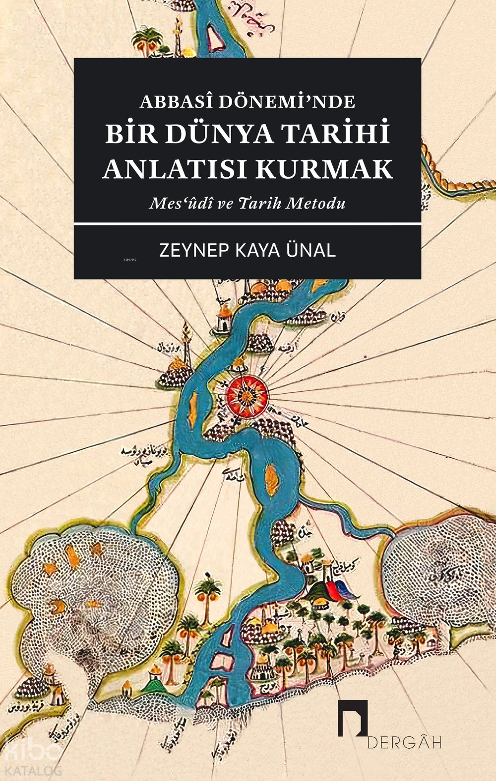 Abbasî Dönemi’nde Bir Dünya Tarihi Anlatısı Kurmak Mes‘ûdî ve Tarih Metodu