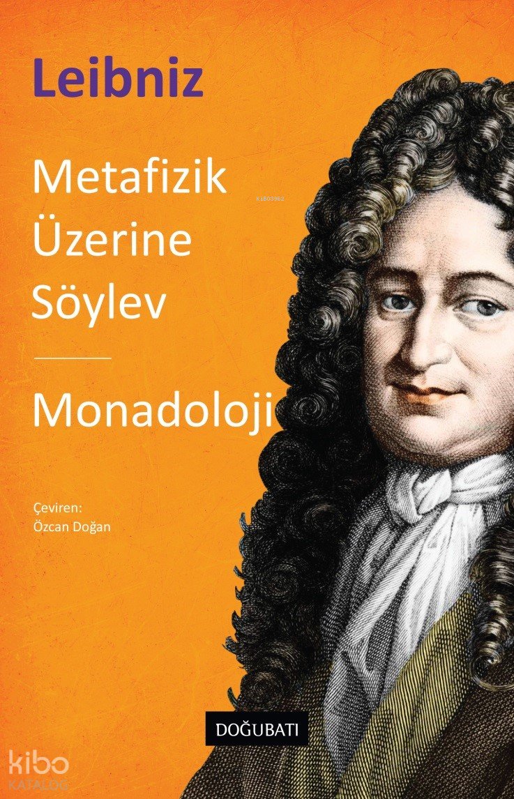 Metafizik Üzerine Söylev - Monadoloji - Gottfried Wilhelm Leibniz