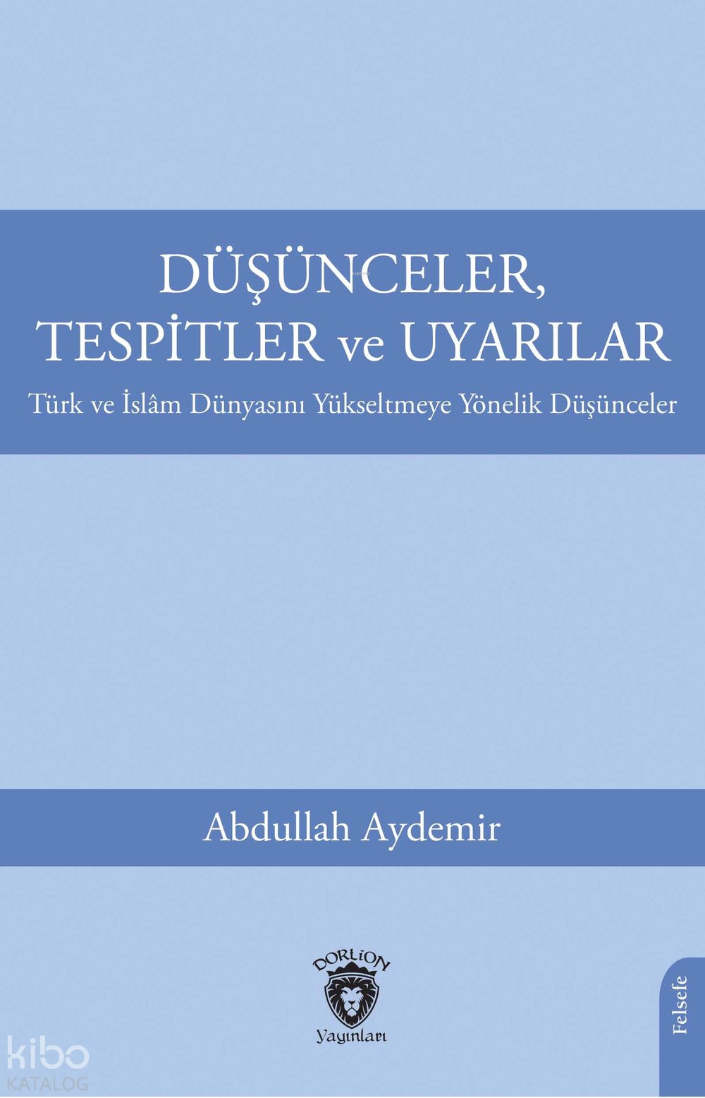 Düşünceler, Tespitler ve Uyarılar Türk ve İslâm Dünyasını Yükseltmeye Yönelik Düşünceler - Abdullah Aydemir