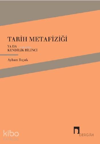 Tarih Metafiziği ya da Kendilik Bilinci - Ayhan Bıçak
