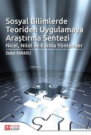 Sosyal Bilimlerde Teoriden Uygulamaya Araştırma Sentezi: Nicel, Nitel ve Karma Yöntemler - Sedat Kanadlı