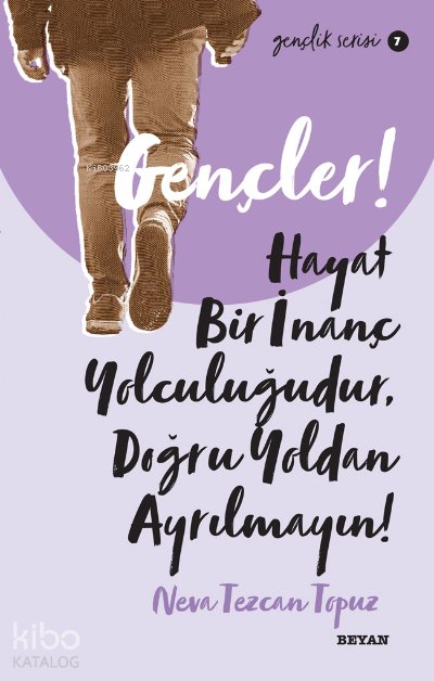 Gençlik Serisi 7 Gençler, Hayat Bir İnanç Yolculuğudur, Doğru Yol’ dan Ayrılmayın! - Neva Tezcan Topuz