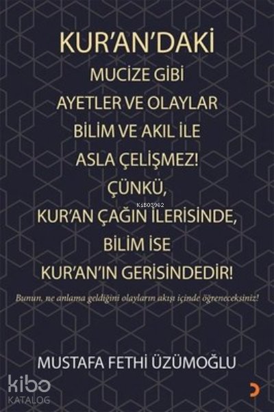 Kur’an’daki Mucize Gibi Ayetler ve Olaylar Bilim ve Akıl ile Asla Çelişmez! Çünkü, Kur’an Çağın İlerisinde, Bilim ise Kur’an’ın Gerisindedir! - Mustafa Fethi Üzümoğlu