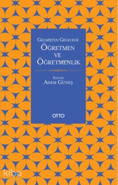 Geçmişten Geleceğe Öğretmen ve Öğretmenlik - Adem Güneş