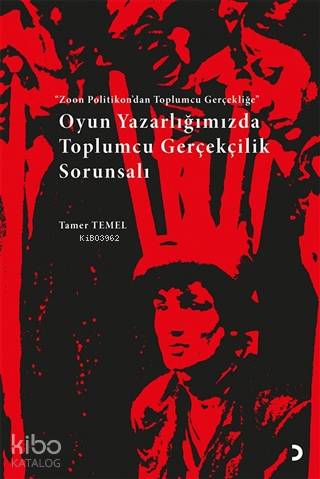 Oyun Yazarlığımızda Toplumcu Gerçekçilik Sorunsalı Zoon Politikon'dan Toplumcu Gerçekliğe - Tamer Temel