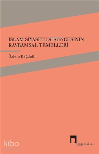 İslam Siyaset Düşüncesinin Kavramsal Temelleri - Özlem Bağdatlı