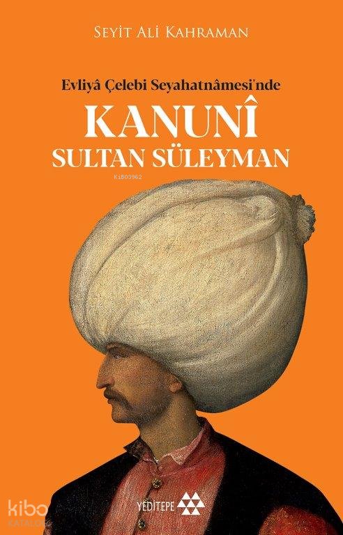 Evliya Çelebi Seyahatnamesi'nde Kanuni Sultan Süleyman - Seyit Ali Kahraman