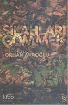 Silahları Gömmek - Orhan Miroğlu