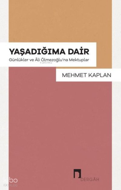 Yaşadığıma Dair - Günlükler ve Ali Ölmezoğlu'na Mektuplar - Mehmet Kaplan