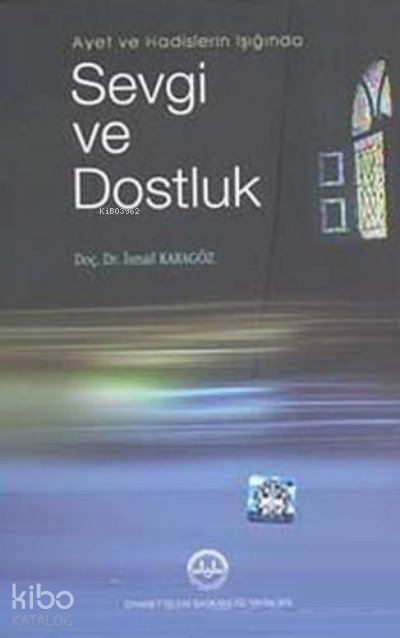 Ayet ve Hadislerin Işığında Sevgi ve Dostluk - İsmail Karagöz