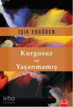 Kurgusuz ve Yaşanmamış - Işık Ergüden