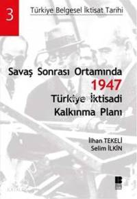 Savaş Sonrası Ortamında| 1947 Türkiye İktisadi Kalkınma Planı - İlhan Tekeli, Selim İlkin