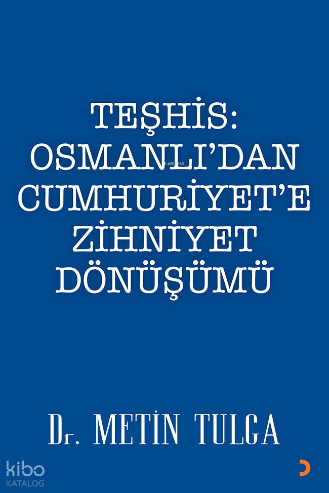 Teşhis: Osmanlı’dan Cumhuriyet’e Zihniyet Dönüşümü - Metin Tulga