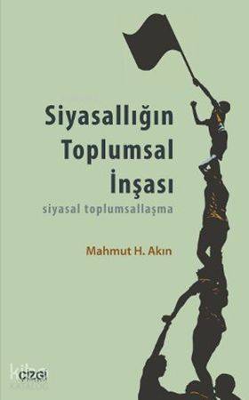 Siyasallığın Toplumsal İnşası - Mahmut H. Akın
