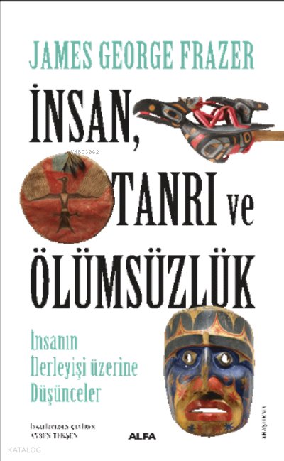 İnsan, Tanrı Ve Ölümsüzlük İnsan İlerleyişi Üzerine Düşünceler - James George Frazer