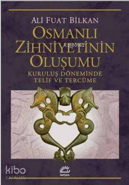 Osmanlı Zihniyetinin Oluşumu Kuruluş Döneminde Telif ve Tercüme - Ali Fuat Bilkan