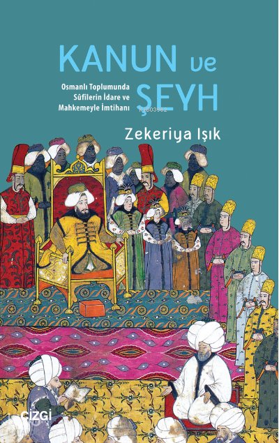Kanun ve Şeyh Osmanlı Toplumunda Sûfîlerin İdare Ve Mahkemeyle İmtihanı