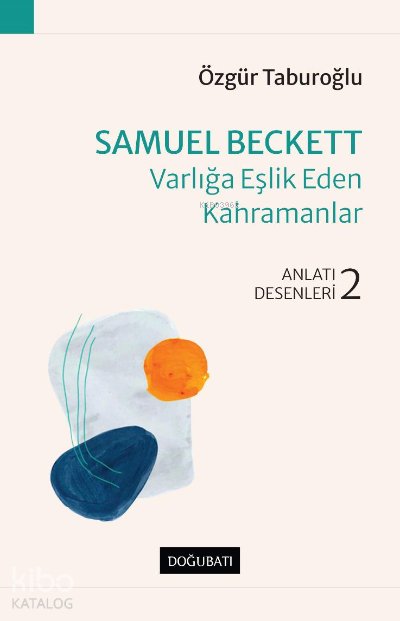 Samuel Beckett – Varlığa Eşlik Eden Kahramanlar - Özgür Taburoğlu