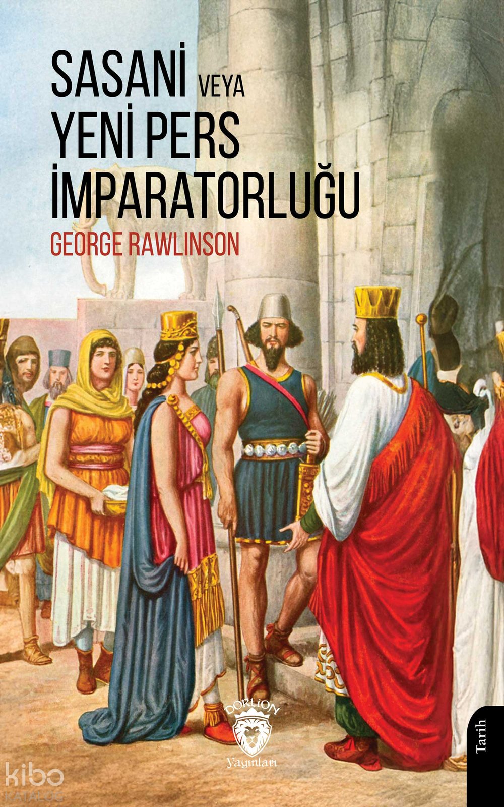 Sasani veya Yeni Pers İmparatorluğu - George Rawlinson