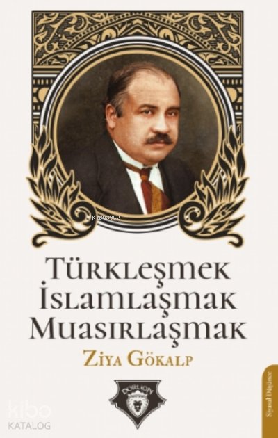 Türkleşmek İslamlaşmak Muasırlaşmak - Ziya Gökalp