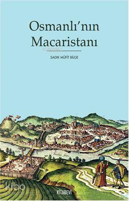 Osmanlı'nın Macaristanı - Sadık Müfit Bilge