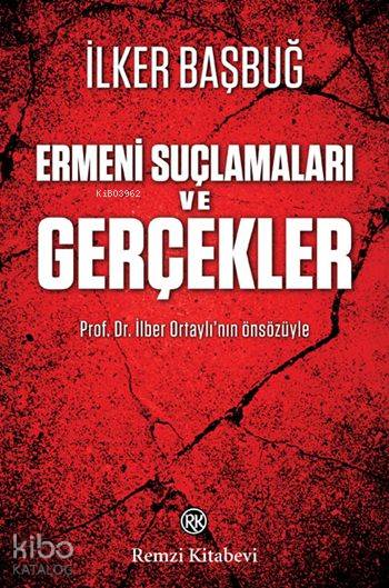 Ermeni Suçlamaları ve Gerçekler - İlker Başbuğ