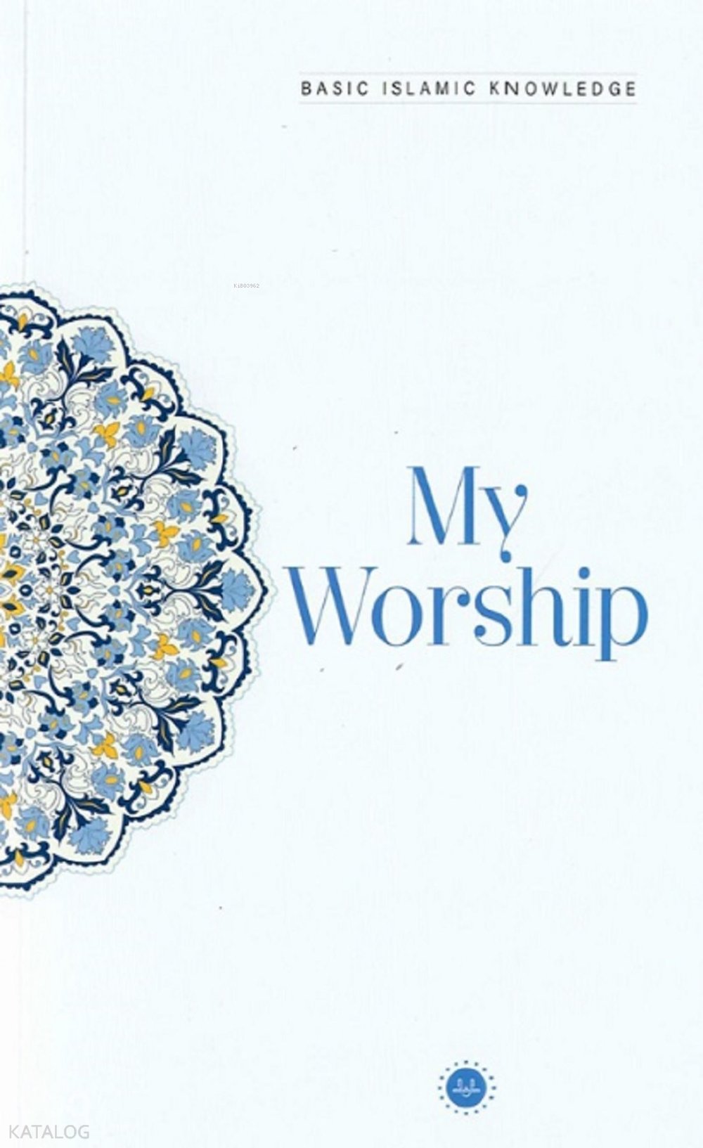Basic Islamic Knowledge My Worship - Temel İslam Bilgileri İbadetim (İngilizce)