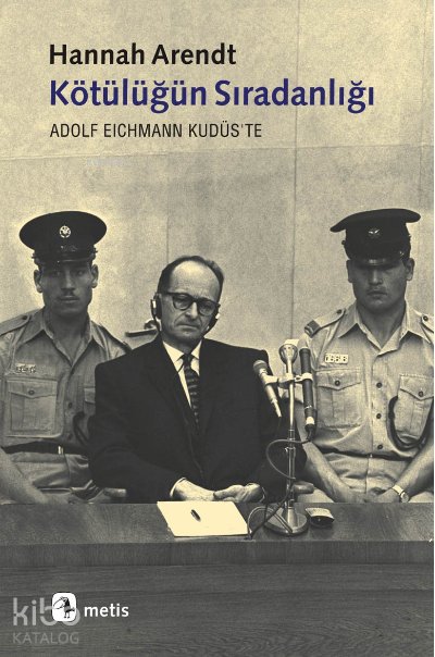 Kötülüğün Sıradanlığı - Hannah Arendt