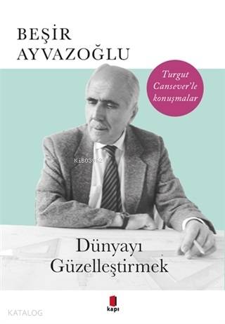 Dünyayı Güzelleştirmek - Beşir Ayvazoğlu