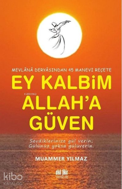 Mevlana Deryasından 45 Manevi Reçete Ey Kalbim Allah’a Güven - Muammer Yılmaz